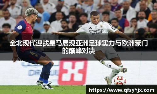 全北现代迎战皇马展现亚洲足球实力与欧洲豪门的巅峰对决
